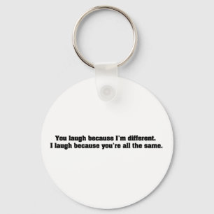 You Laugh Because I'm Different. I Laugh Because Y Key Ring