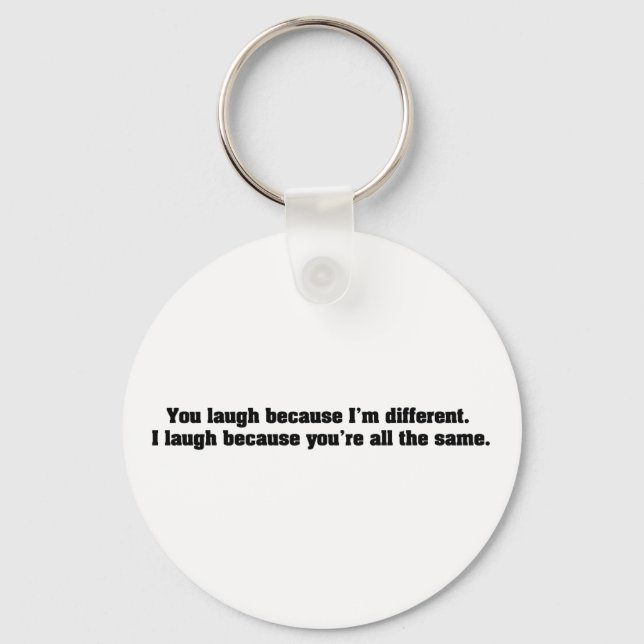 You Laugh Because I'm Different. I Laugh Because Y Key Ring (Front)