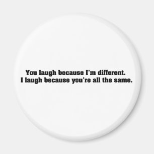 You Laugh Because I'm Different. I Laugh Because Y Magnet