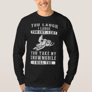 You Laugh, I Laugh, You Cry, I Cry! Hilarious Snow T-Shirt