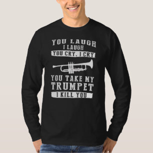 You Laugh, I Laugh, You Cry, I Cry! Hilarious Trum T-Shirt