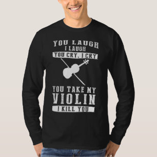 You Laugh, I Laugh, You Cry, I Cry! Hilarious Viol T-Shirt