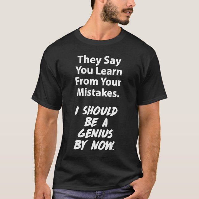 You Learn From Mistakes I Should Be Genius T-Shirt (Front)