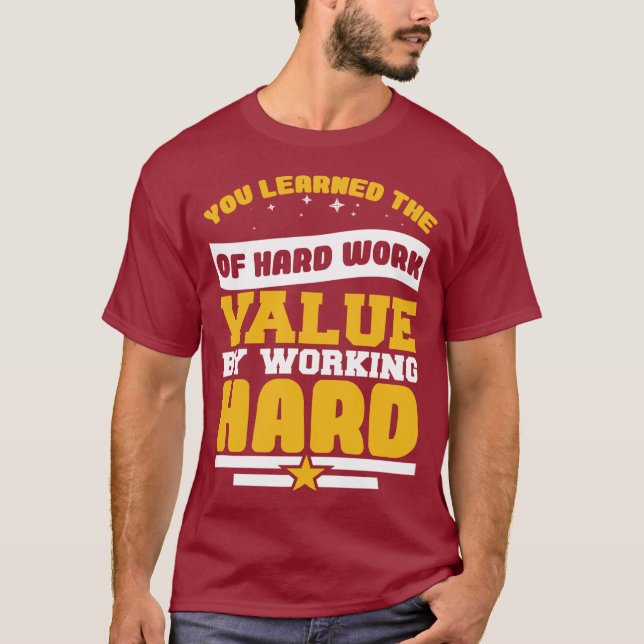 You Learned Of The Hard Work Values  T-Shirt (Front)