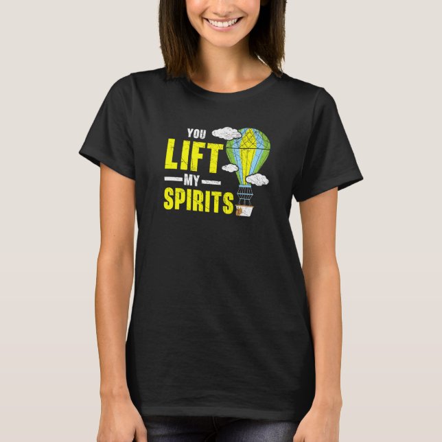 You Lift My Spirits Hot Air Balloon  Balloon Ride T-Shirt (Front)