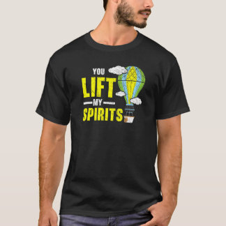 You Lift My Spirits Hot Air Balloon Balloon Ride T-Shirt