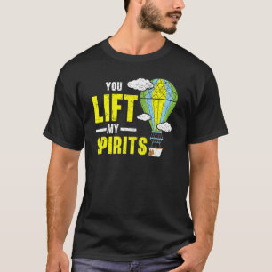 You Lift My Spirits Hot Air Balloon Balloon Ride T-Shirt