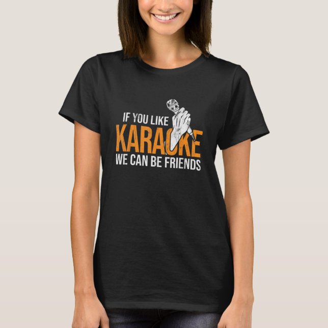 You Like Karaoke We Can Be Friends Karaoke Party P T-Shirt (Front)