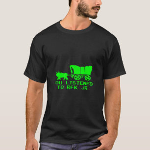 You Listened To Rfk Jr Funny Oregon Trail  T-Shirt
