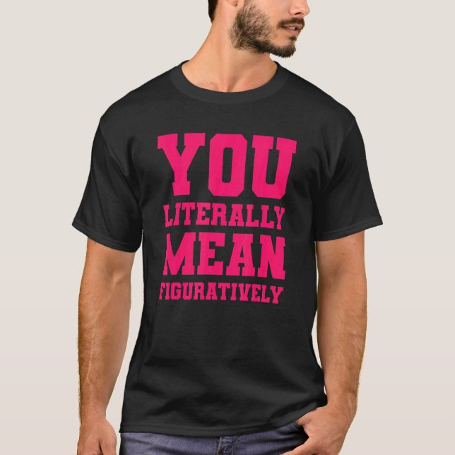 You Literally Mean Figuratively T-Shirt (Front)