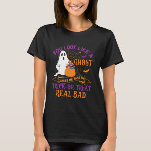 You Loo Like A Ghost Makes Me Want Trick-or-Treat T-Shirt