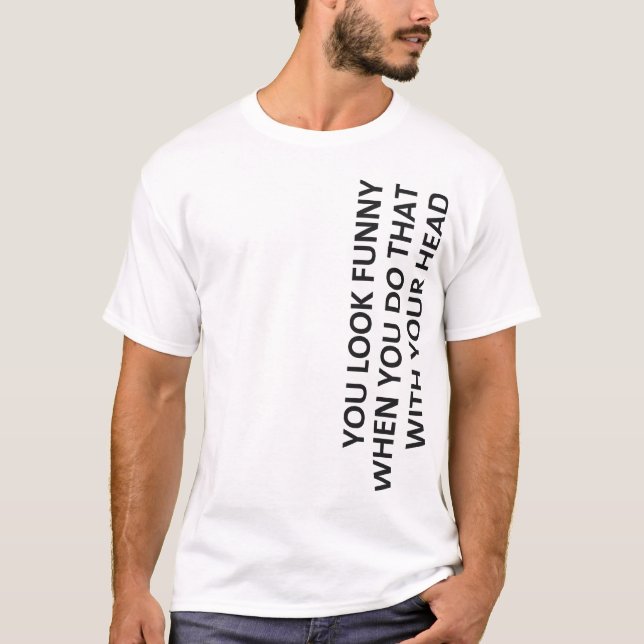 You Look Funny... T-Shirt (Front)