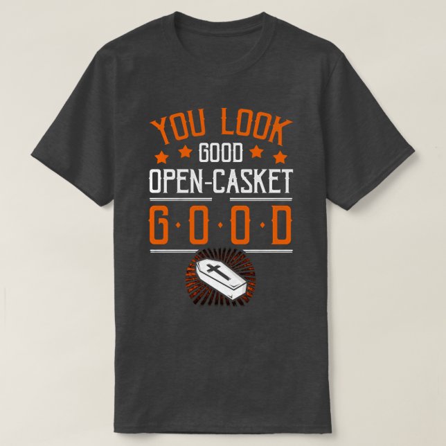 You Look Good Open Casket Good Funny Mortician Emb T-Shirt (Design Front)