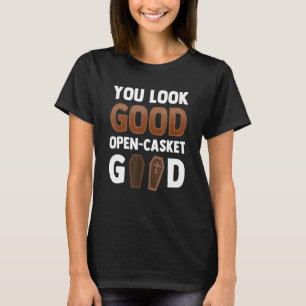 You Look Good Open Casket Good Mortician T-Shirt