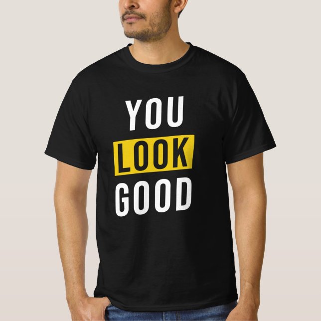 You Look Good Saying T-Shirt (Front)