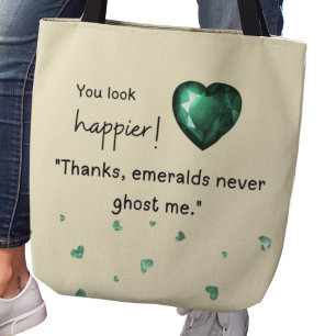 You look happier! "Emeralds never ghost me Tote Bag