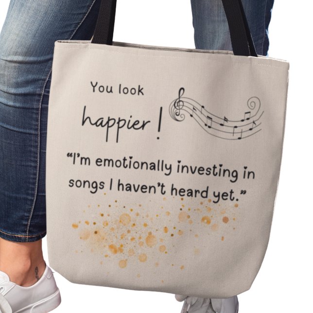 You look happier! Emotionally invested in songs Tote Bag (You look happier! "I'm emotionally investing in songs I haven't heard yet." tote bag)