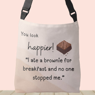 You look Happier: I ate a brownie for breakfast Crossbody Bag