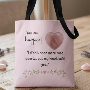 You look happier! I didn’t need more rose quartz Tote Bag