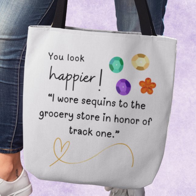 You look happier! I wore sequins to the store Tote Bag (You look happier! "I wore sequins to the grocery store in honor of track one." Tote bag)