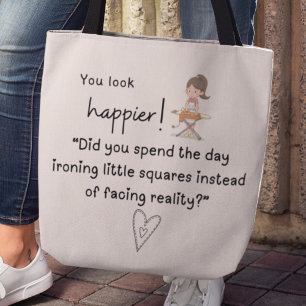 You look happier! You spent the day ironing Tote Bag