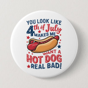 You Look Like 4th Of July Makes Me Want A Hot Dog 7.5 Cm Round Badge