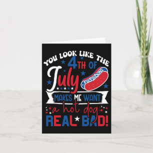 You Look Like 4th Of July Makes Me Want A Hot Dog Card
