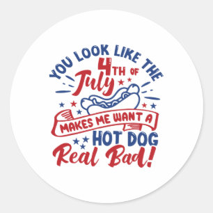 You Look Like 4th Of July Makes Me Want A Hot Dog  Classic Round Sticker
