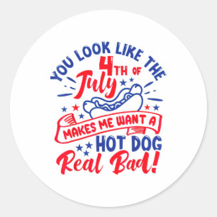 You Look Like 4th Of July Makes Me Want A Hot Dog  Classic Round Sticker