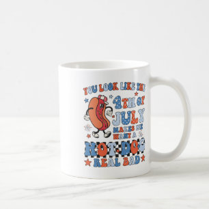 You Look Like 4th Of July Makes Me Want A Hot Dog Coffee Mug
