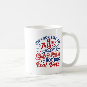 You Look Like 4th Of July Makes Me Want A Hot Dog Coffee Mug
