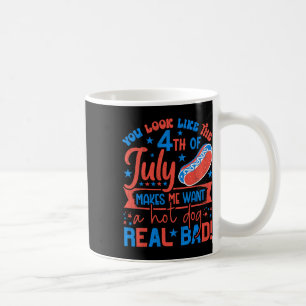 You Look Like 4th Of July Makes Me Want A Hot Dog Coffee Mug