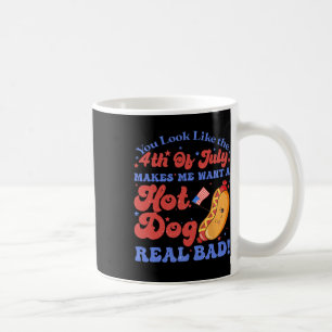 You Look Like 4th Of July Makes Me Want A Hot Dog Coffee Mug