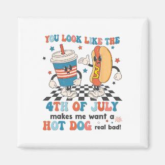 You Look Like 4th Of July Makes Me Want A Hot Dog  Magnet