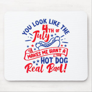 You Look Like 4th Of July Makes Me Want A Hot Dog Mouse Pad