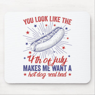You Look Like 4th Of July Makes Me Want A Hot Dog Mouse Pad