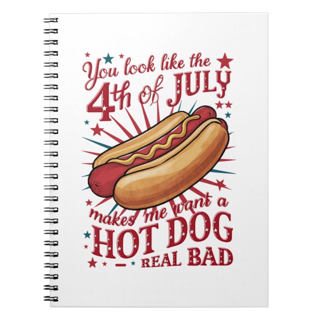 You Look Like 4th of July Makes Me Want A Hot Dog Notebook (Front)