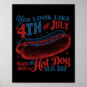 You Look Like 4th Of July Makes Me Want A Hot Dog Poster
