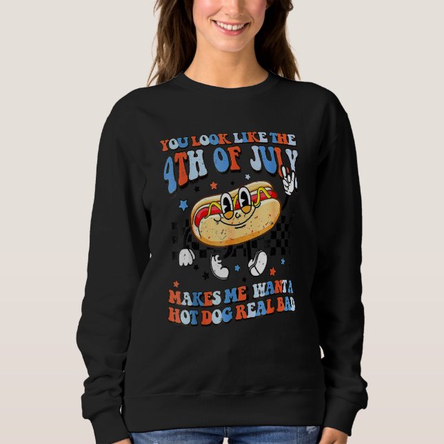 You Look Like 4th Of July Makes Me Want A Hot Dog  Sweatshirt (Front)