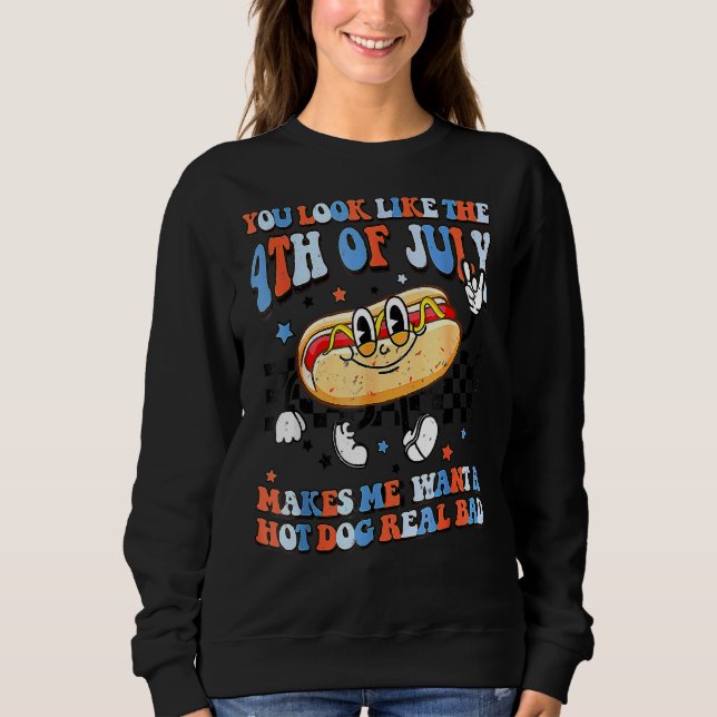You Look Like 4th Of July Makes Me Want A Hot Dog  Sweatshirt (Front)