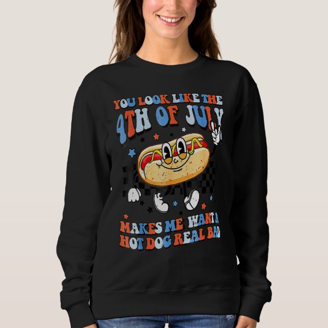You Look Like 4th Of July Makes Me Want A Hot Dog  Sweatshirt (Front)