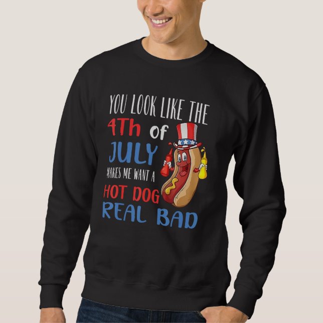 You Look Like 4th Of July Makes Me Want A Hot Dog  Sweatshirt (Front)