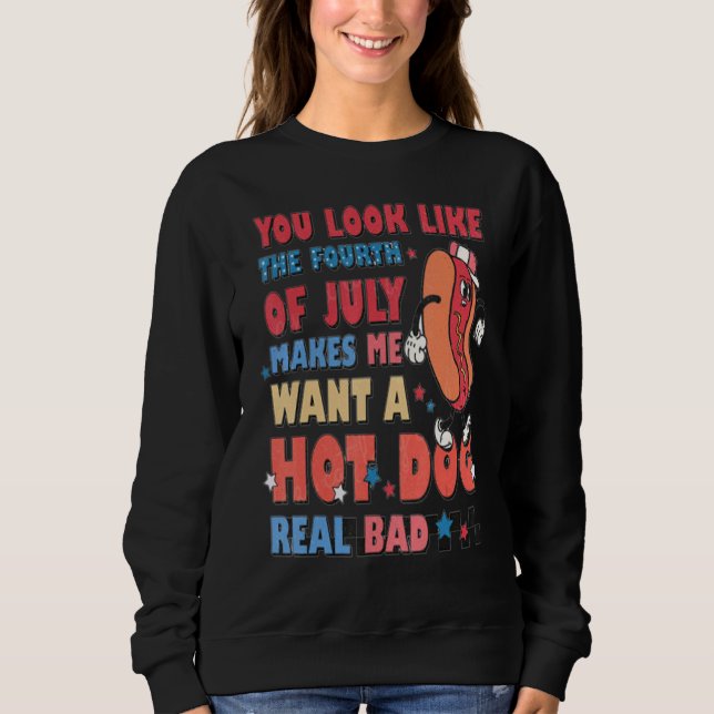 You Look Like 4th Of July Makes Me Want A Hot Dog  Sweatshirt (Front)