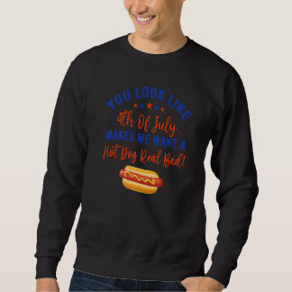 You Look Like 4th Of July Makes Me Want A Hot Dog Sweatshirt