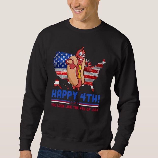 You Look Like 4th Of July Makes Me Want A Hot Dog  Sweatshirt (Front)