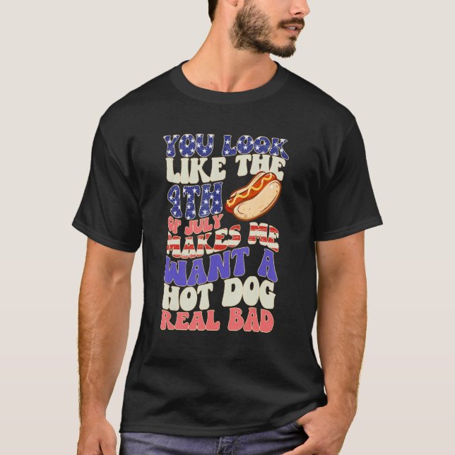 You Look Like 4th Of July Makes Me Want A Hot Dog  T-Shirt (Front)