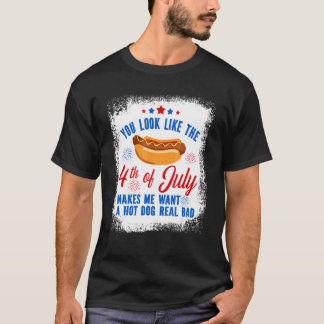 You Look Like 4th Of July Makes Me Want A Hot Dog  T-Shirt