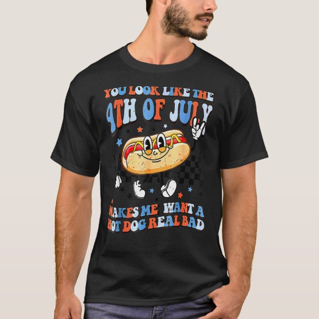 You Look Like 4th Of July Makes Me Want A Hot Dog  T-Shirt (Front)