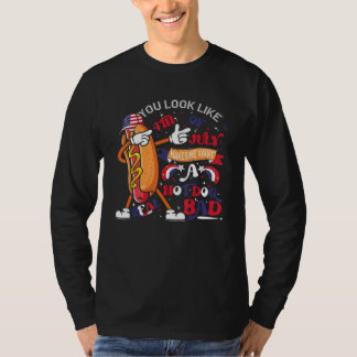 You Look Like 4th Of July Makes Me Want A Hot Dog T-Shirt