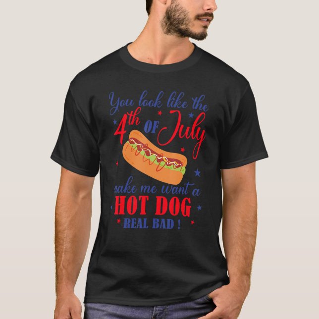 You Look Like 4th Of July Makes Me Want A Hot Dog  T-Shirt (Front)